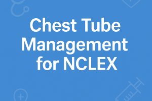 Chest Tube Management for the NCLEX: What Every Nurse Should Know