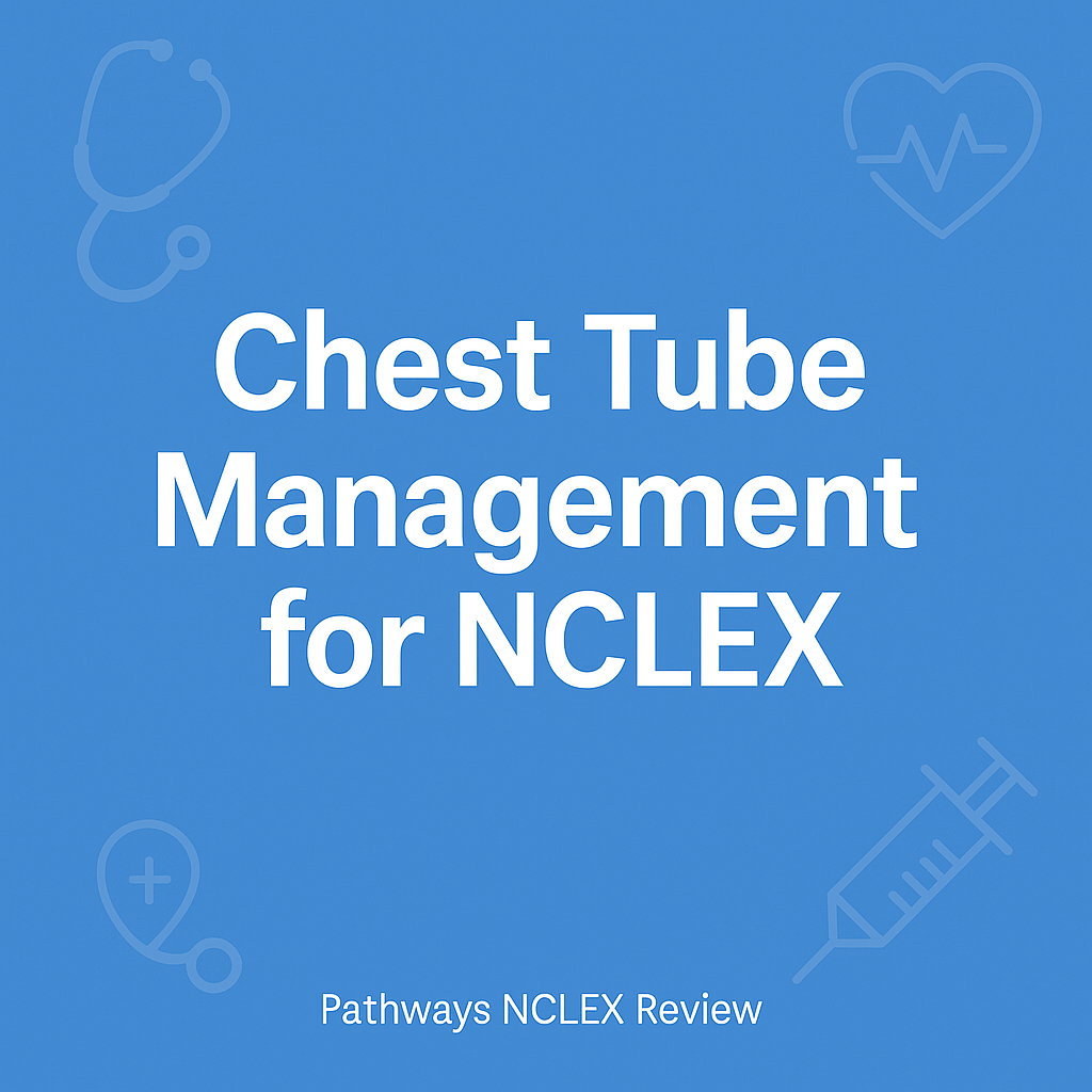Chest Tube Management for the NCLEX: What Every Nurse Should Know