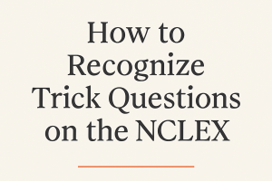 How to Recognize Trick Questions on the NCLEX