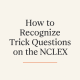 How to Recognize Trick Questions on the NCLEX