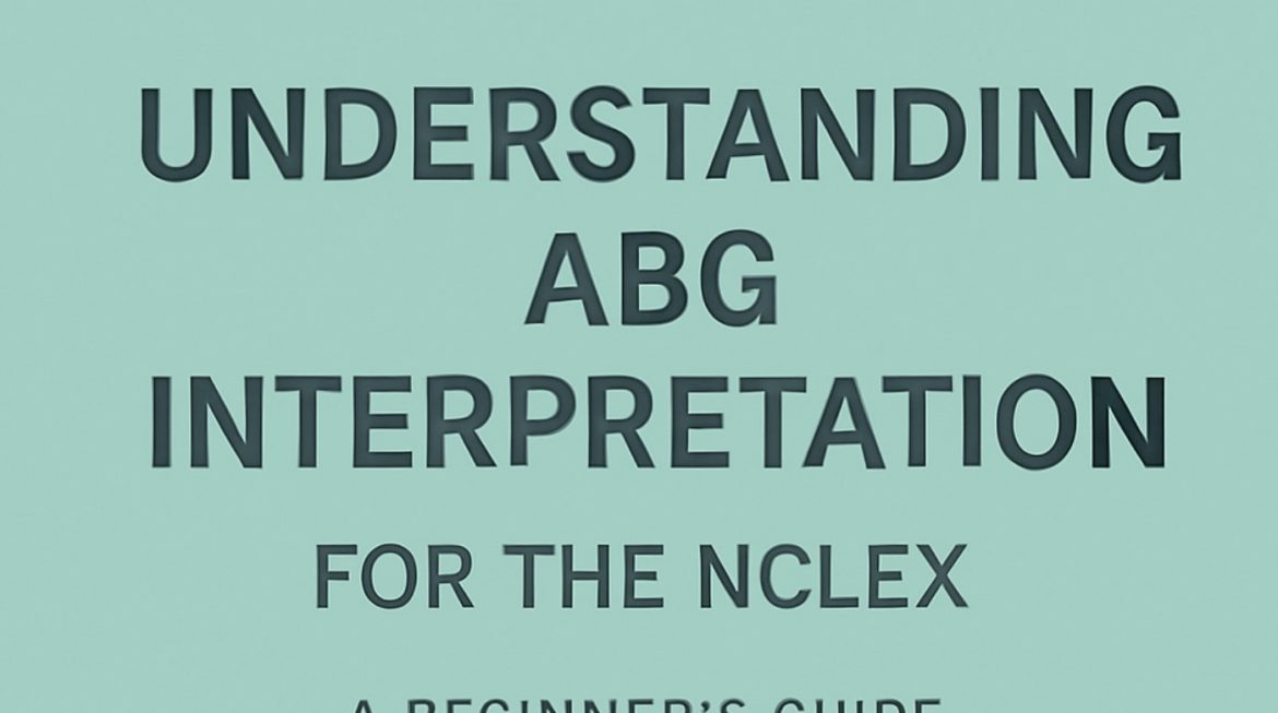 Understanding ABG Interpretation for the NCLEX: A Beginner’s Guide