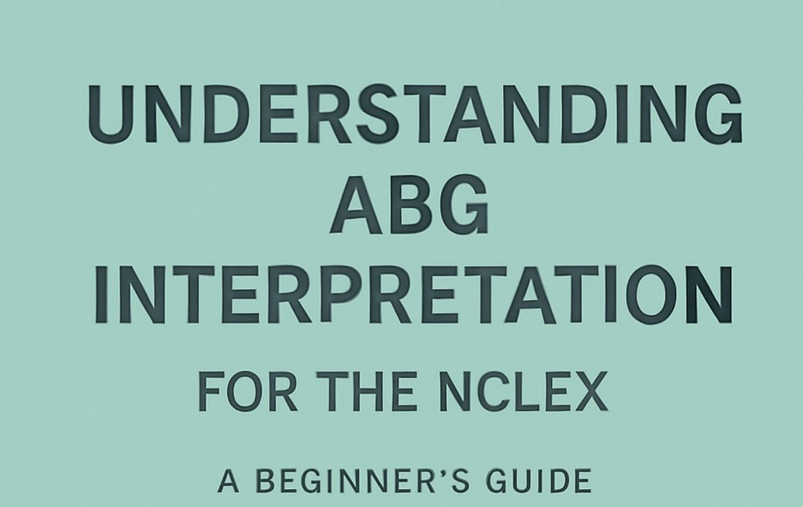 Understanding ABG Interpretation for the NCLEX: A Beginner’s Guide