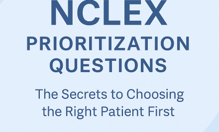 NCLEX Prioritization Questions: The Secrets to Choosing the Right Patient First
